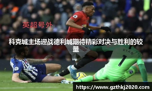 科克城主场迎战德利城期待精彩对决与胜利的较量